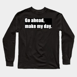 Go ahead, make my day. Long Sleeve T-Shirt